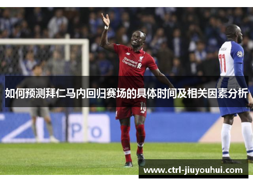 如何预测拜仁马内回归赛场的具体时间及相关因素分析