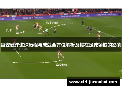 富安健洋进球历程与成就全方位解析及其在足球领域的影响