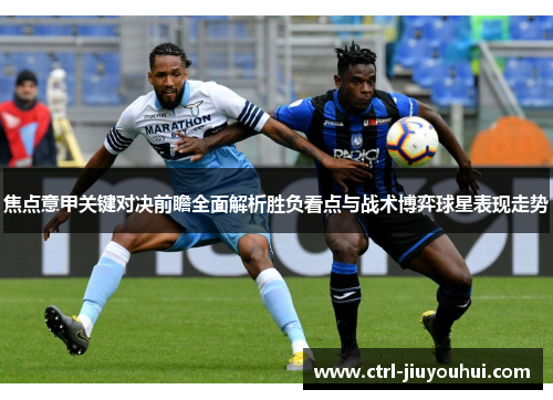 焦点意甲关键对决前瞻全面解析胜负看点与战术博弈球星表现走势 焦点意甲关键对决前瞻全面解析胜负看点与战术博弈球星表现走势