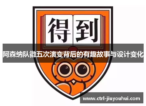 阿森纳队徽五次演变背后的有趣故事与设计变化
